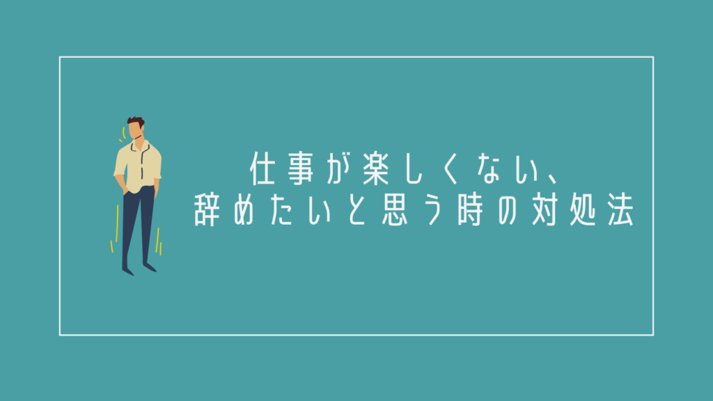 仕事が楽しくない、辞めたいと思う時の対処法