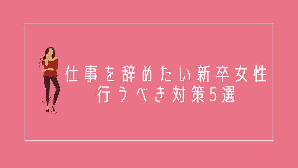仕事を辞めたい新卒女性が行うべき対策5選