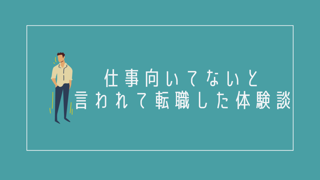 仕事に向いてないと言われて転職した体験談