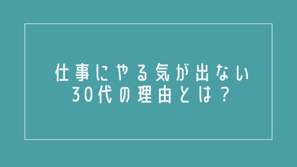 仕事にやる気が出ない30代の理由とは?