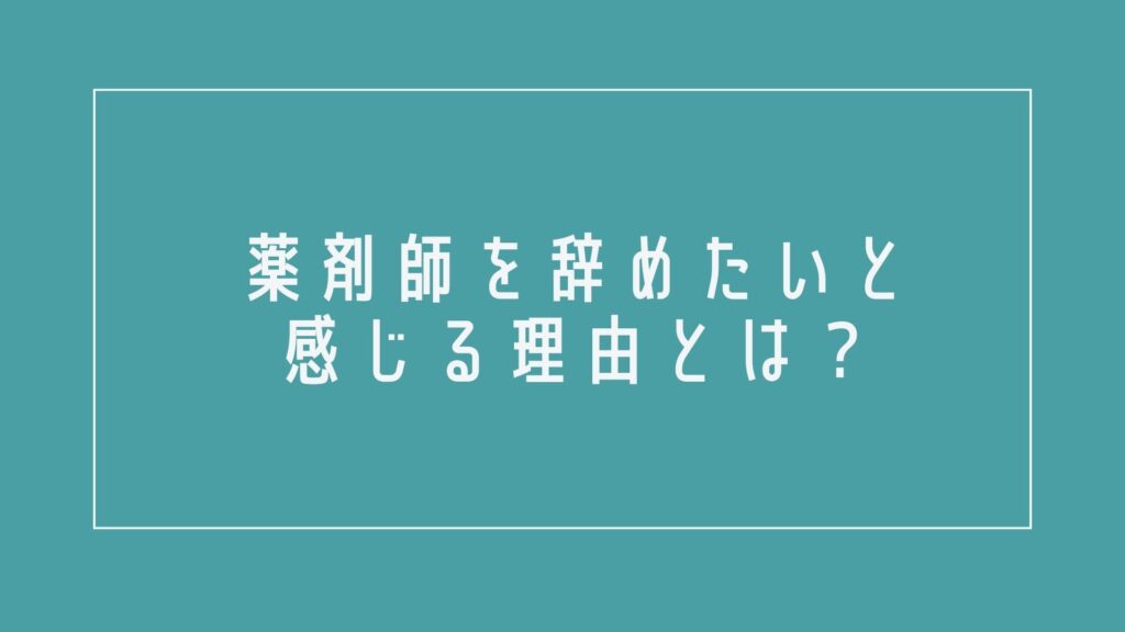 ドラッグストアの薬剤師を辞めたいと感じる理由とは?