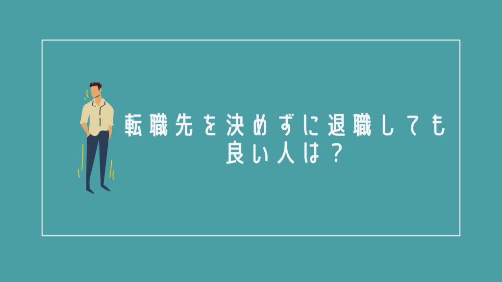 転職先を決めずに退職しても良い人は?