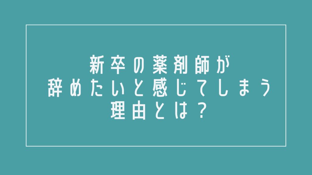 新卒の薬剤師が辞めたいと感じてしまう理由とは?
