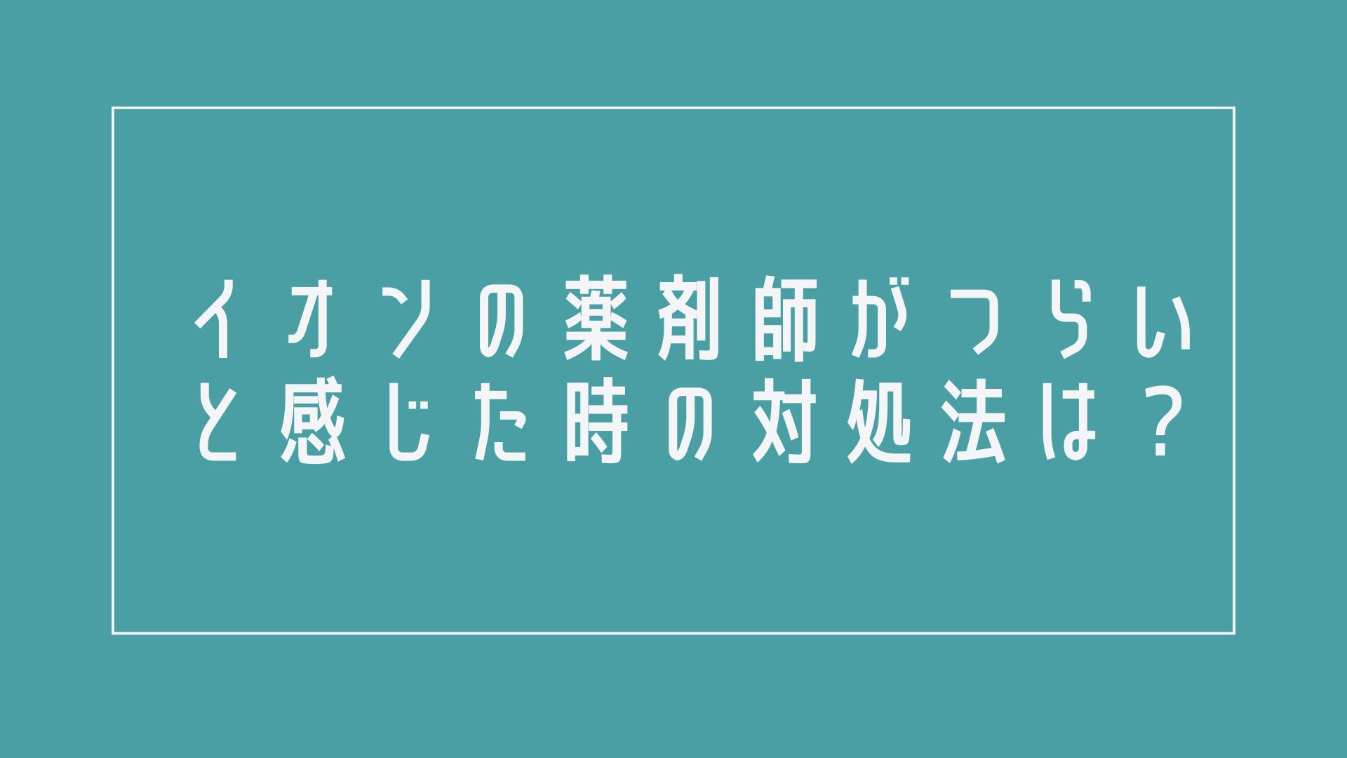 イオンの薬剤師がつらい