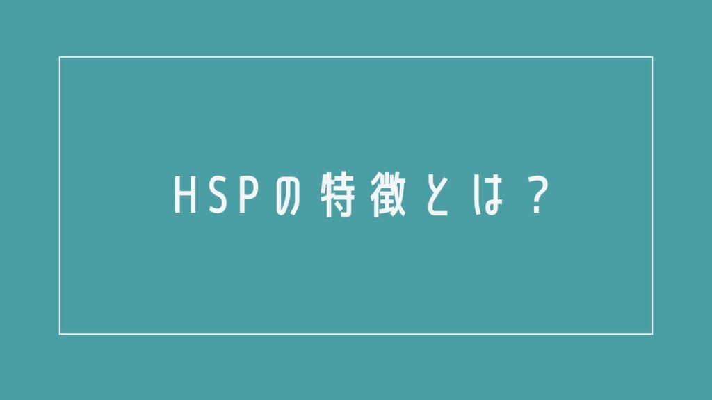 HSPの特徴とは？