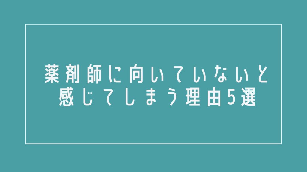 薬剤師に向いていないと感じてしまう理由5選