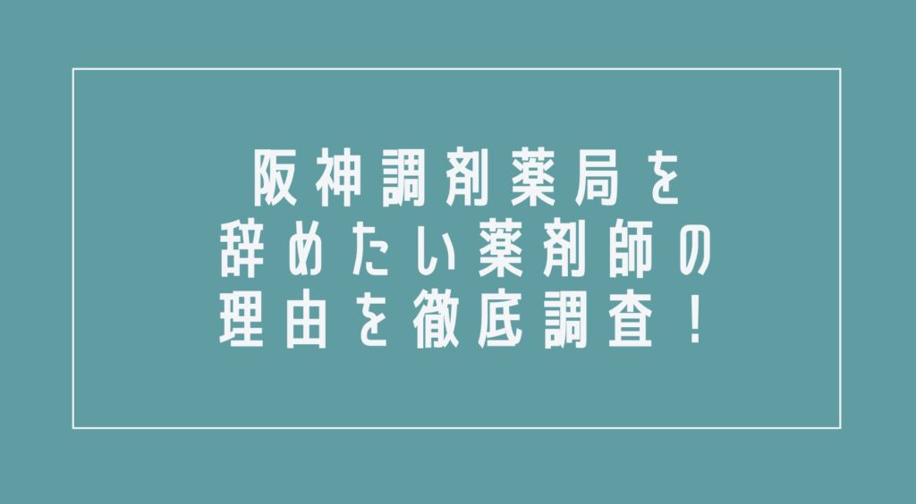 阪神調剤薬局を辞めたい薬剤師の理由を徹底調査!