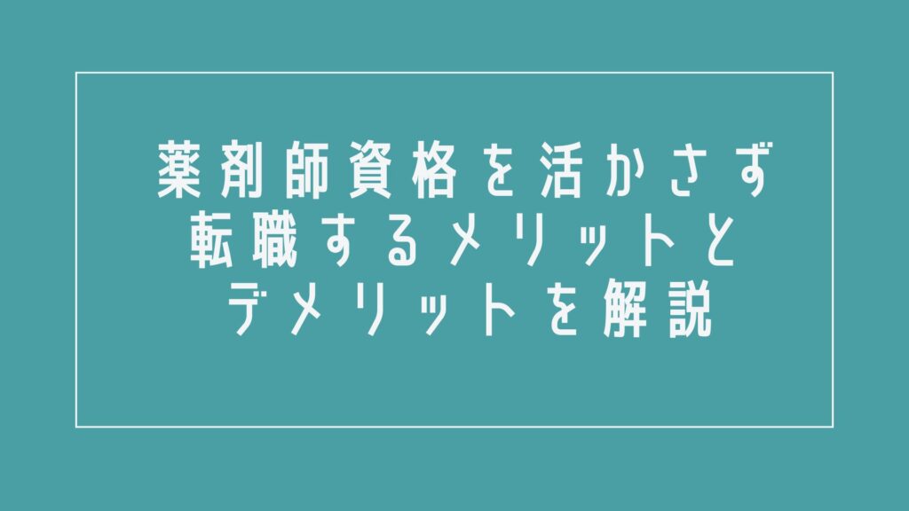 薬剤師資格を活かさず転職するメリットとデメリットを解説