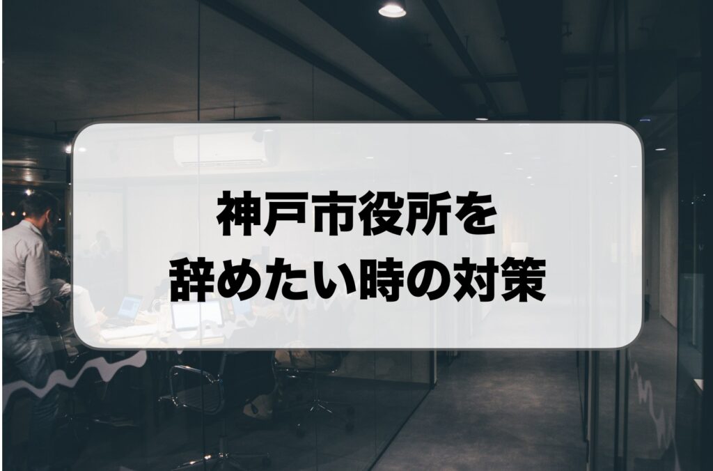 神戸市役所を辞めたい